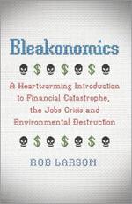 Bleakonomics: A Heartwarming Introduction to Financial Catastrophe, the Jobs Crisis and Environmental Destruction