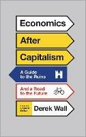 Economics After Capitalism: A Guide to the Ruins and a Road to the Future