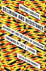 Delirium and Resistance: Activist Art and the Crisis of Capitalism