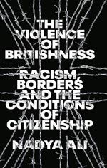 The Violence of Britishness: Racism, Borders and the Conditions of Citizenship