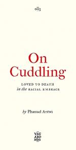 On Cuddling: Loved to Death in the Racial Embrace