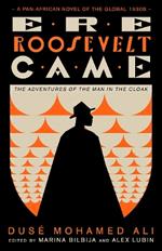 Ere Roosevelt Came: The Adventures of the Man in the Cloak - A Pan-African Novel of the Global 1930s