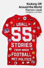Kicking Off Around The World: 55 Stories From When Football Met Politics