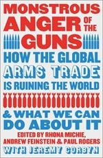 Monstrous Anger of the Guns: How the Global Arms Trade is Ruining the World and What We Can Do About It