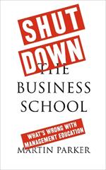 Shut Down the Business School: What's Wrong with Management Education