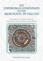 The Edinburgh Companion to the Arab Novel in English: The Politics of Anglo Arab and Arab American Literature and Culture