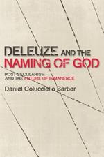 Deleuze and the Naming of God: Post-Secularism and the Future of Immanence