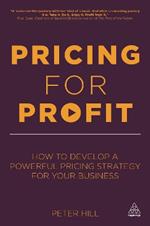 Pricing for Profit: How to Develop a Powerful Pricing Strategy for Your Business