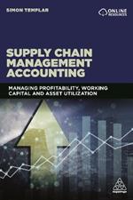 Supply Chain Management Accounting: Managing Profitability, Working Capital and Asset Utilization