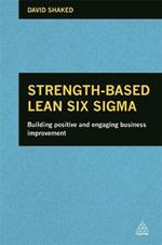 Strength-Based Lean Six Sigma: Building Positive and Engaging Business Improvement