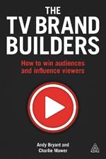 The TV Brand Builders: How to Win Audiences and Influence Viewers