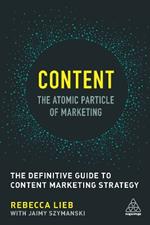 Content - The Atomic Particle of Marketing: The Definitive Guide to Content Marketing Strategy