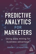 Predictive Analytics for Marketers: Using Data Mining for Business Advantage