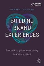 Building Brand Experiences: A Practical Guide to Retaining Brand Relevance