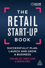 The Retail Start-Up Book: Successfully Plan, Launch and Grow a Business