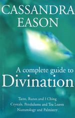 A Complete Guide To Divination: Tarot, Runes and I Ching, Crystals, Pendulums and Tea Leaves, Numerology and Palmistry