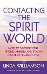 Contacting The Spirit World: How to develop your psychic abilities and stay in touch with loved ones