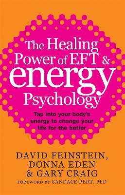 The Healing Power Of EFT and Energy Psychology: Tap into your body's energy to change your life for the better - Donna Eden,David Feinstein,Gary Craig - cover