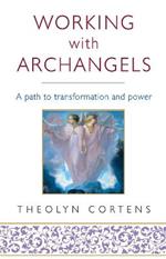 Working With Archangels: Your path to transformation and power