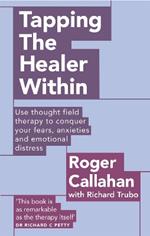 Tapping The Healer Within: Use thought field therapy to conquer your fears, anxieties and emotional distress
