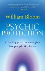 Psychic Protection: Creating positive energies for people and places