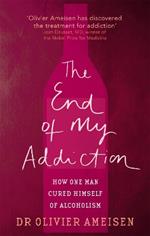 The End Of My Addiction: How one man cured himself of alcoholism