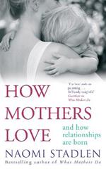 How Mothers Love: And how relationships are born