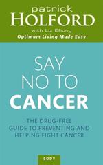 Say No To Cancer: The drug-free guide to preventing and helping fight cancer