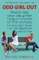 Odd Girl Out: How to help your daughter navigate the world of friendships, bullying and cliques - in the classroom and online