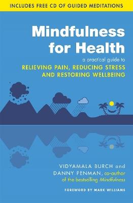 Mindfulness for Health: A practical guide to relieving pain, reducing stress and restoring wellbeing - Vidyamala Burch,Danny Penman - cover