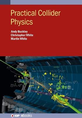 Practical Collider Physics - Andy Buckley,Chris White,Martin White - cover