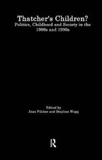 Thatcher's Children?: Politics, Childhood And Society In The 1980s And 1990s