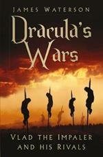 Dracula's Wars: Vlad the Impaler and his Rivals