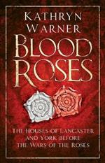 Blood Roses: The Houses of Lancaster and York before the Wars of the Roses