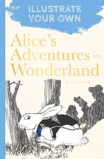 Alice's Adventures in Wonderland: Illustrate Your Own