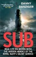 Sub: Real Life on Board with the Hidden Heroes of the Royal Navy's Silent Service