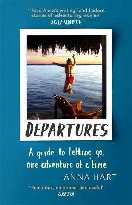 Departures: A Guide to Letting Go, One Adventure at a Time - Anna Hart - cover