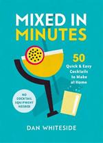 Mixed in Minutes: 50 quick and easy cocktails to make at home