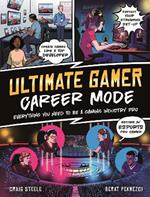 Ultimate Gamer: Career Mode: Everything You Need To Be A Gaming Industry Pro