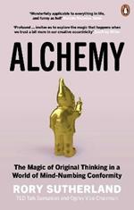 Alchemy: The Magic of Original Thinking in a World of Mind-Numbing Conformity