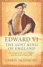 Edward VI: The Lost King of England