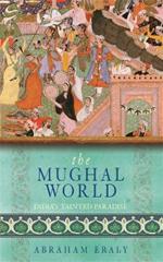 The Mughal World: India's Tainted Paradise