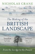 The Making Of The British Landscape: From the Ice Age to the Present