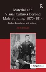 Material and Visual Cultures Beyond Male Bonding, 1870–1914: Bodies, Boundaries and Intimacy