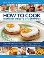How to Cook: From first basics to kitchen master: The cook's guide to frying, baking, poaching, casseroling, steaming and roasting a fabulous range of 140 tasty recipes, with 800 step-by-step instructional photographs