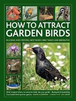 How to Attract Garden Birds: What to plant; Bird feeders, bird tables, birdbaths; Building nest boxes: Backyard birdwatching, with illustrated directories of common garden birds