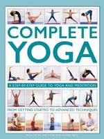 Complete Yoga: A step-by-step guide to yoga and meditation, from getting started to advanced techniques