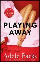 Playing Away: The irresistible, trailblazing novel of an affair from the bestselling author of BOTH OF YOU