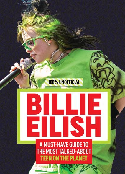 Billie Eilish: 100% Unofficial – A Must-Have Guide to the Most Talked-About Teen on the Planet - Amy Wills - ebook