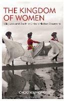 The Kingdom of Women: Life, Love and Death in China's Hidden Mountains